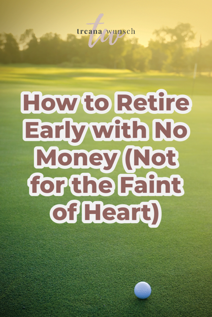 How to Retire Early with No Money (Not for the Faint of Heart) 38 how to retire early with no money