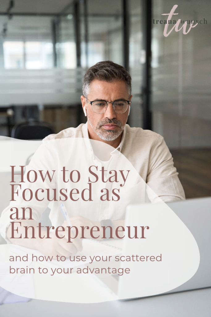 How to Stay Focused as a Scatterbrained Entrepreneur (and how to use your scattered brain to your advantage) 13 how to stay focused