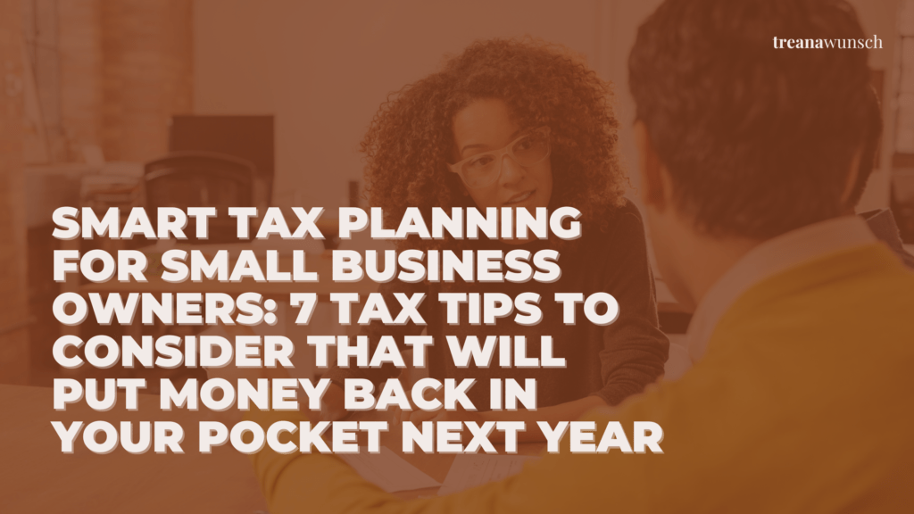 Smart Tax Planning for Small Business Owners: 7 Tax Tips to Consider That Will Put Money Back in Your Pocket Next Year 11 TAX PLANNING FOR SMALL BUSINESS OWNERS